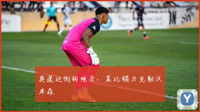 奥蓬达倒钩绝杀，莱比锡力克勒沃库森