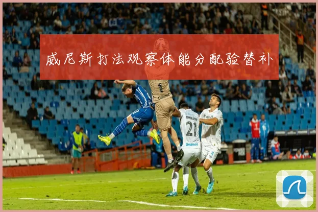 威尼斯打法观察体能分配验替补
