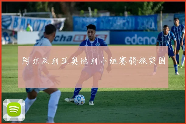 阿尔及利亚奥地利小组赛弱旅突围