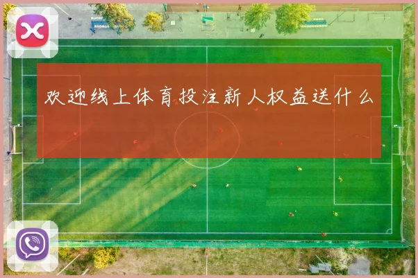 欢迎线上体育投注新人权益送什么
