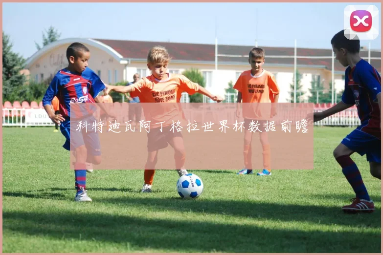 科特迪瓦阿丁格拉世界杯数据前瞻