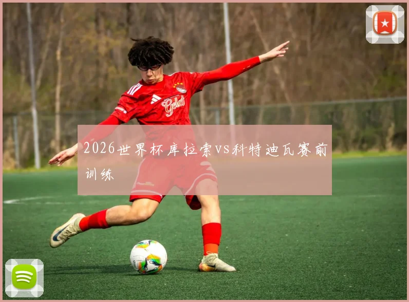 2026世界杯库拉索vs科特迪瓦赛前训练