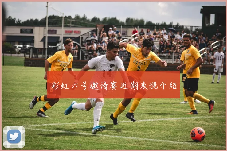 彩虹六号邀请赛近期表现介绍
