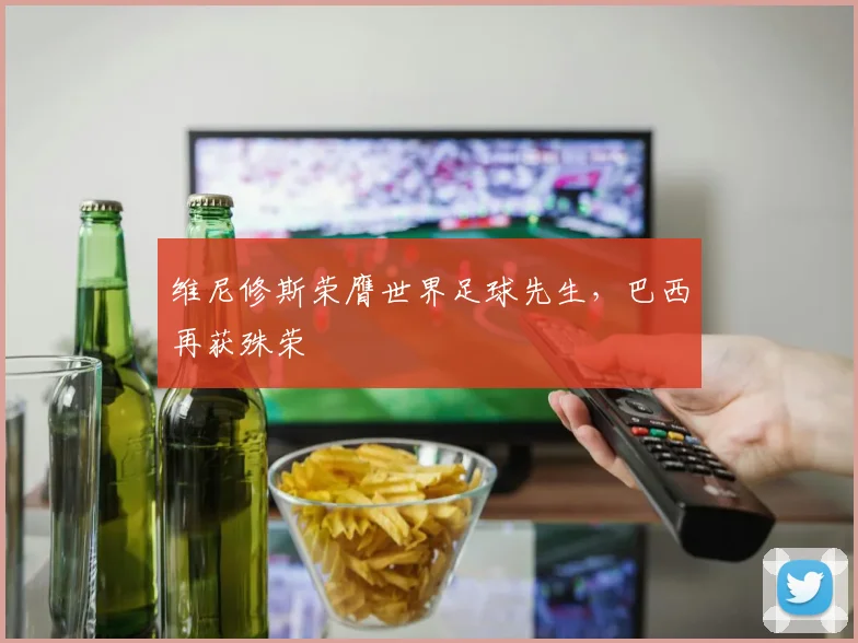维尼修斯荣膺世界足球先生，巴西再获殊荣